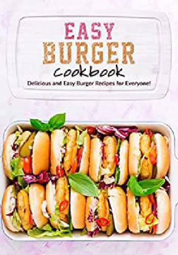 Easy Burger Cookbook: Delicious and Easy Burger Recipes for Everyone - Orginal Pdf